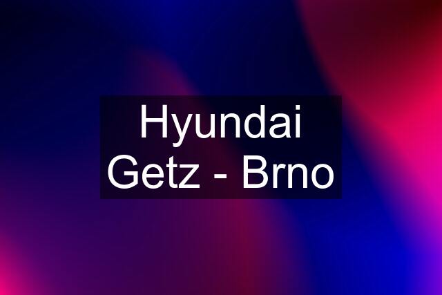 Hyundai Getz - Brno