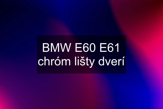 BMW E60 E61 chróm lišty dverí