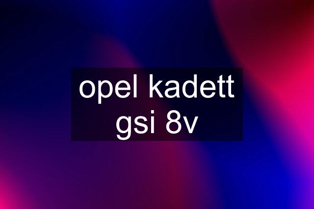 opel kadett gsi 8v