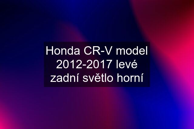 Honda CR-V model 2012-2017 levé zadní světlo horní