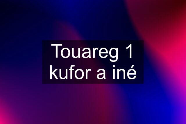 Touareg 1 kufor a iné