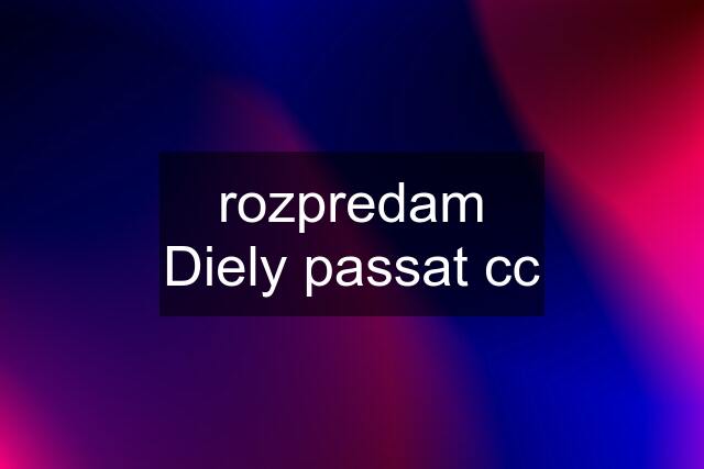 rozpredam Diely passat cc