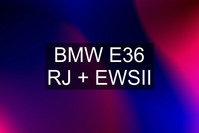 BMW E36 RJ + EWSII