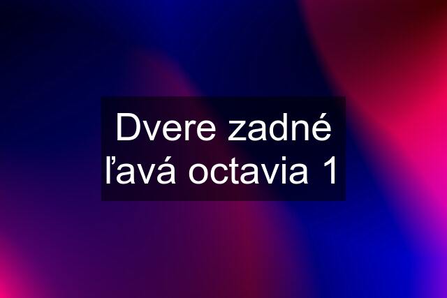 Dvere zadné ľavá octavia 1