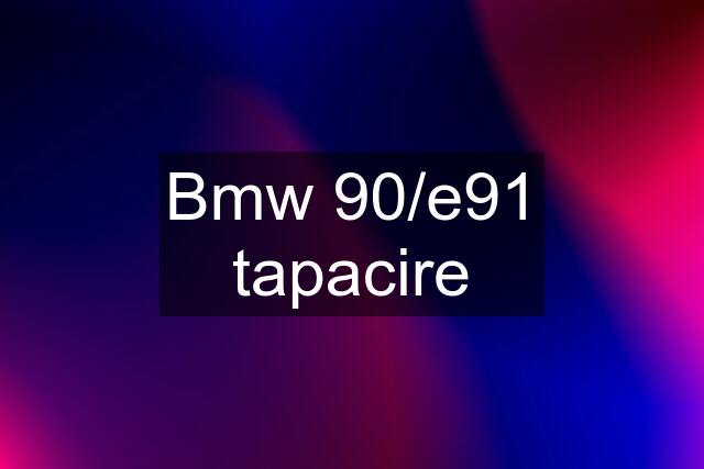 Bmw 90/e91 tapacire