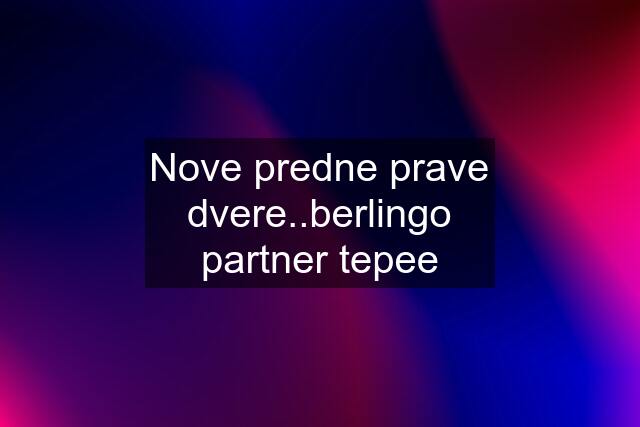 Nove predne prave dvere..berlingo partner tepee