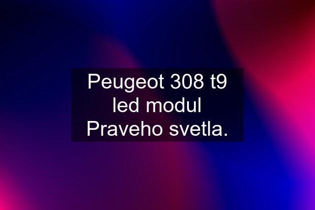 Peugeot 308 t9 led modul Praveho svetla.