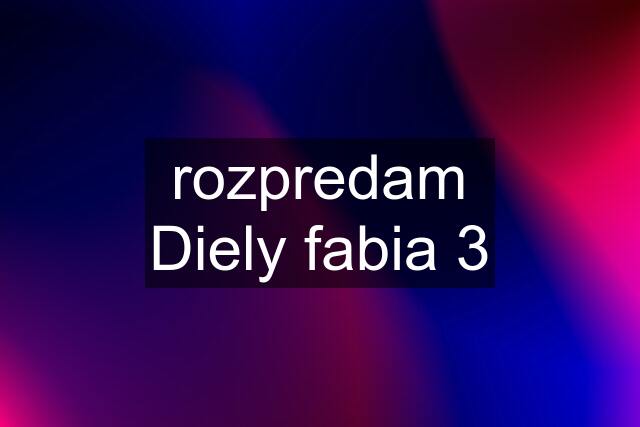 rozpredam Diely fabia 3