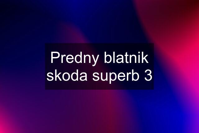 Predny blatnik skoda superb 3