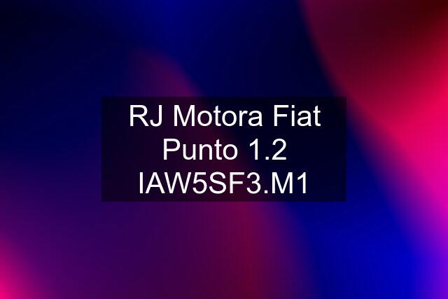 RJ Motora Fiat Punto 1.2 IAW5SF3.M1