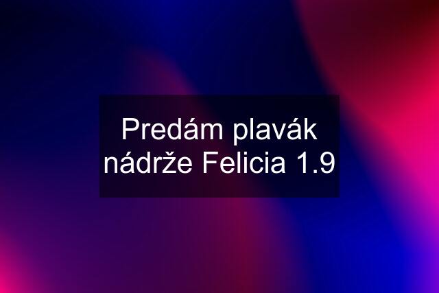 Predám plavák nádrže Felicia 1.9