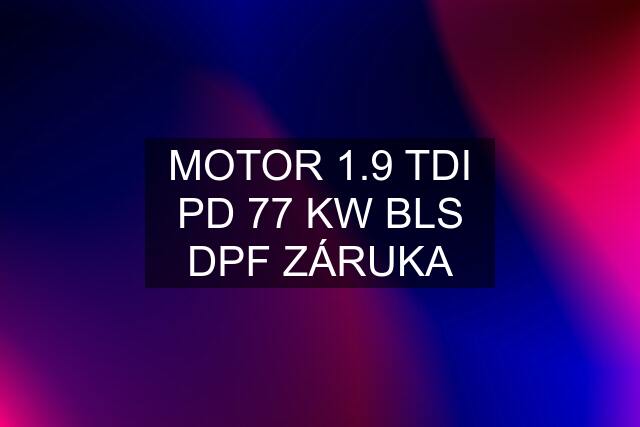 MOTOR 1.9 TDI PD 77 KW BLS DPF ZÁRUKA