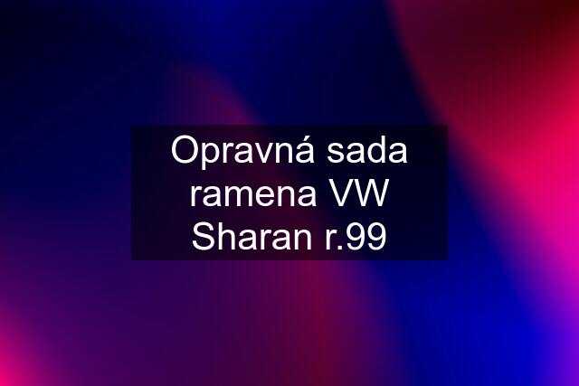 Opravná sada ramena VW Sharan r.99