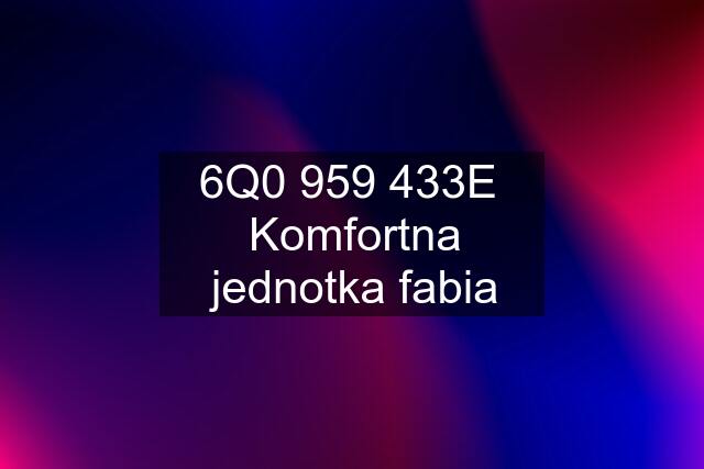 6Q0 959 433E  Komfortna jednotka fabia