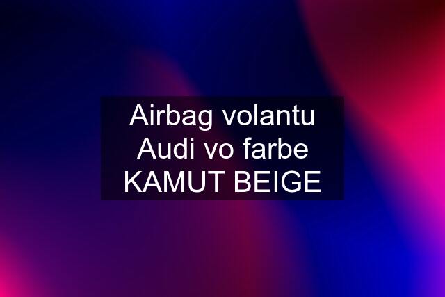 Airbag volantu Audi vo farbe KAMUT BEIGE