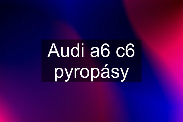 Audi a6 c6 pyropásy