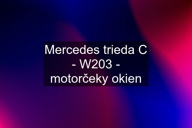 Mercedes trieda C - W203 - motorčeky okien