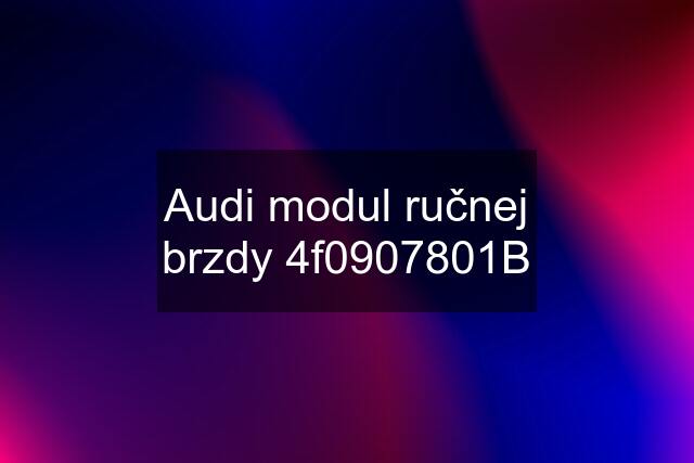 Audi modul ručnej brzdy 4f0907801B