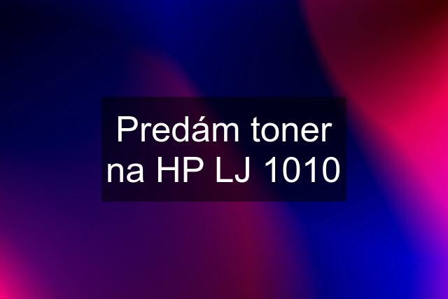 Predám toner na HP LJ 1010