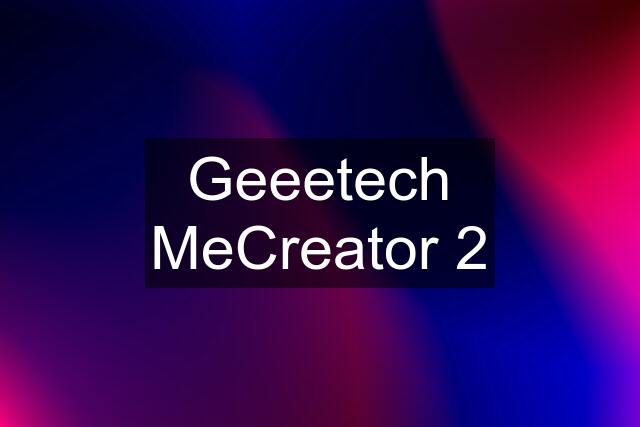 Geeetech MeCreator 2