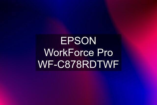 EPSON WorkForce Pro WF-C878RDTWF