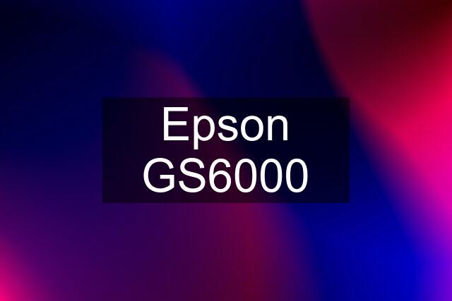 Epson GS6000