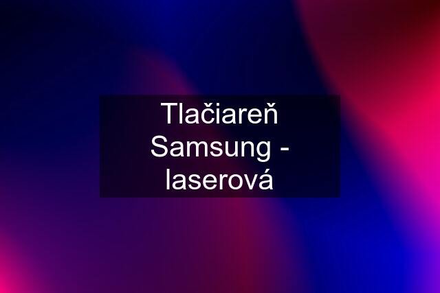 Tlačiareň Samsung - laserová