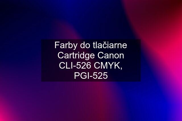 Farby do tlačiarne Cartridge Canon CLI-526 CMYK, PGI-525