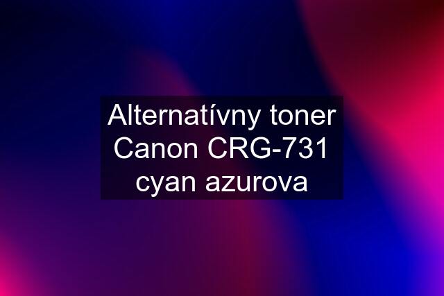 Alternatívny toner Canon CRG-731 cyan azurova