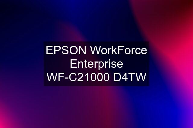 EPSON WorkForce Enterprise WF-C21000 D4TW