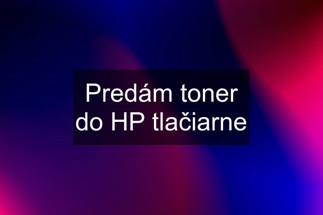 Predám toner do HP tlačiarne