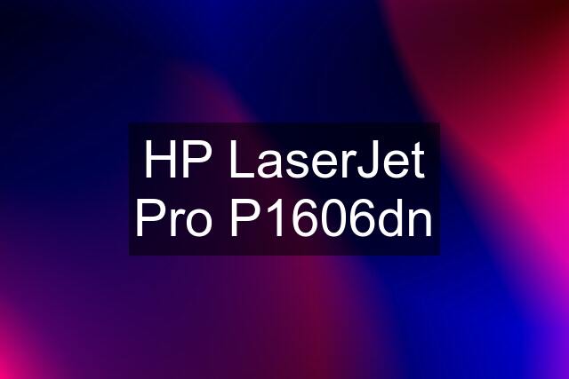 HP LaserJet Pro P1606dn