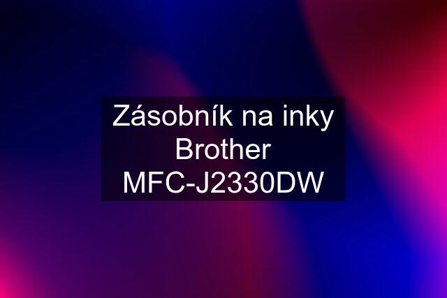 Zásobník na inky Brother MFC-J2330DW