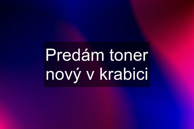 Predám toner nový v krabici