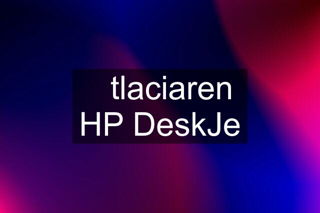 ✔️tlaciaren HP DeskJe