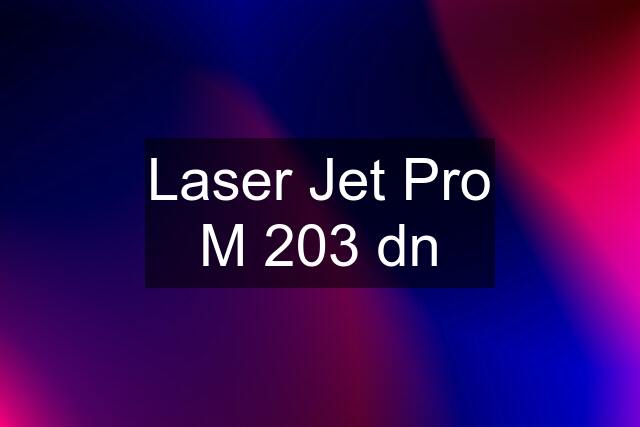 Laser Jet Pro M 203 dn