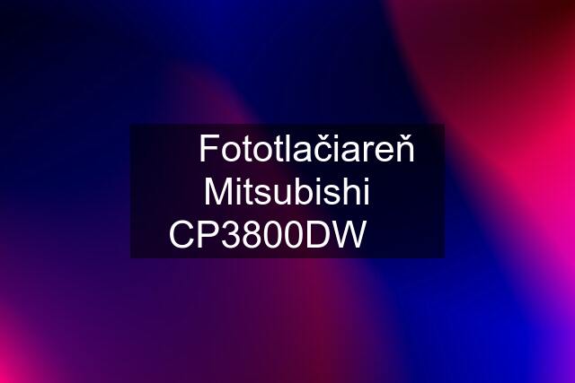 ✅ Fototlačiareň Mitsubishi CP3800DW ✅