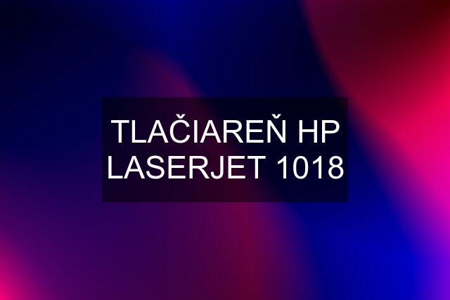 TLAČIAREŇ HP LASERJET 1018