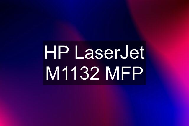 HP LaserJet M1132 MFP