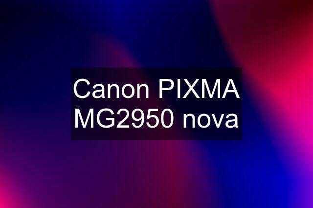Canon PIXMA MG2950 nova