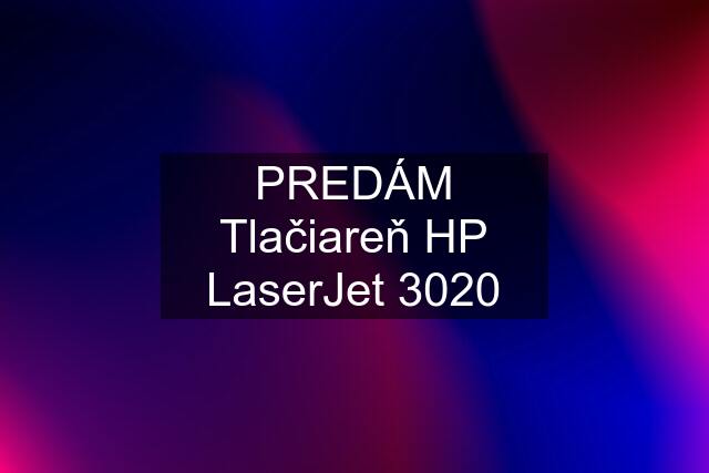 PREDÁM Tlačiareň HP LaserJet 3020