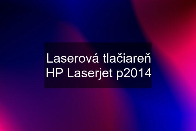 Laserová tlačiareň HP Laserjet p2014