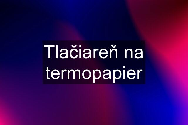 Tlačiareň na termopapier