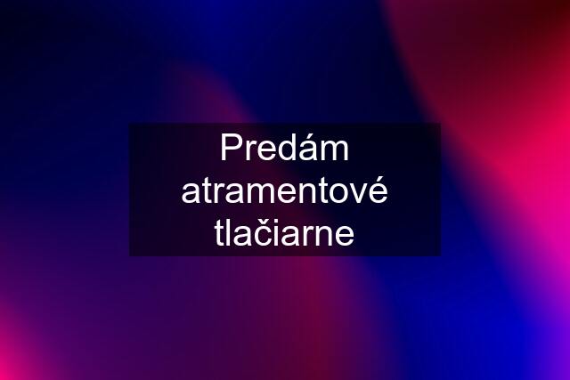 Predám atramentové tlačiarne