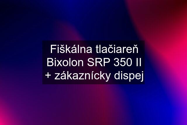 Fiškálna tlačiareň Bixolon SRP 350 II + zákaznícky dispej