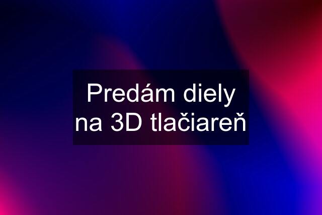 Predám diely na 3D tlačiareň