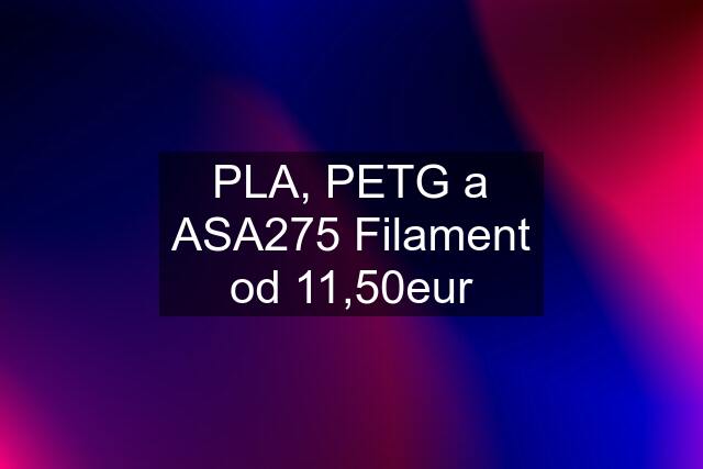 PLA, PETG a ASA275 Filament od 11,50eur