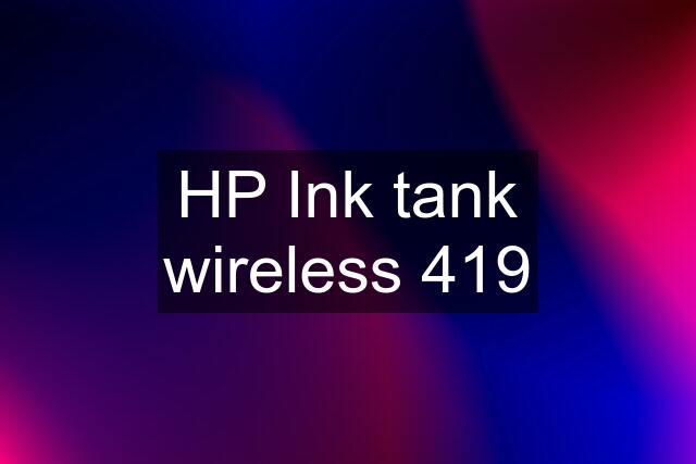 HP Ink tank wireless 419