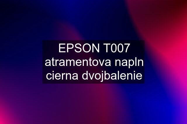 EPSON T007 atramentova napln cierna dvojbalenie