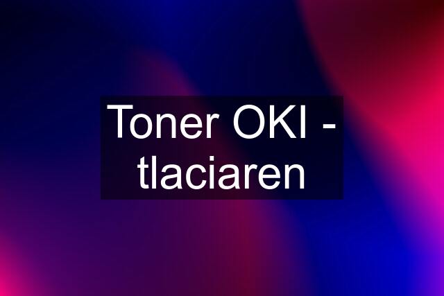 Toner OKI - tlaciaren